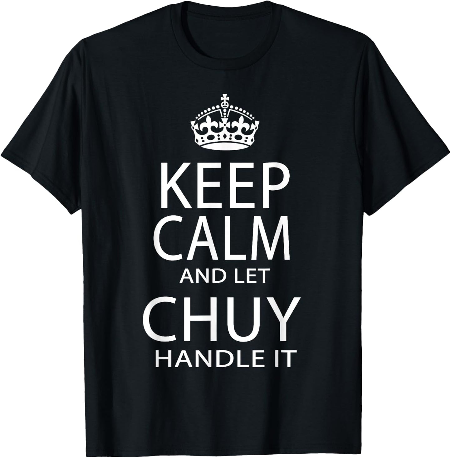 Keep Calm And Let Chuy Handle It T-Shirt - T-Shirt | Black