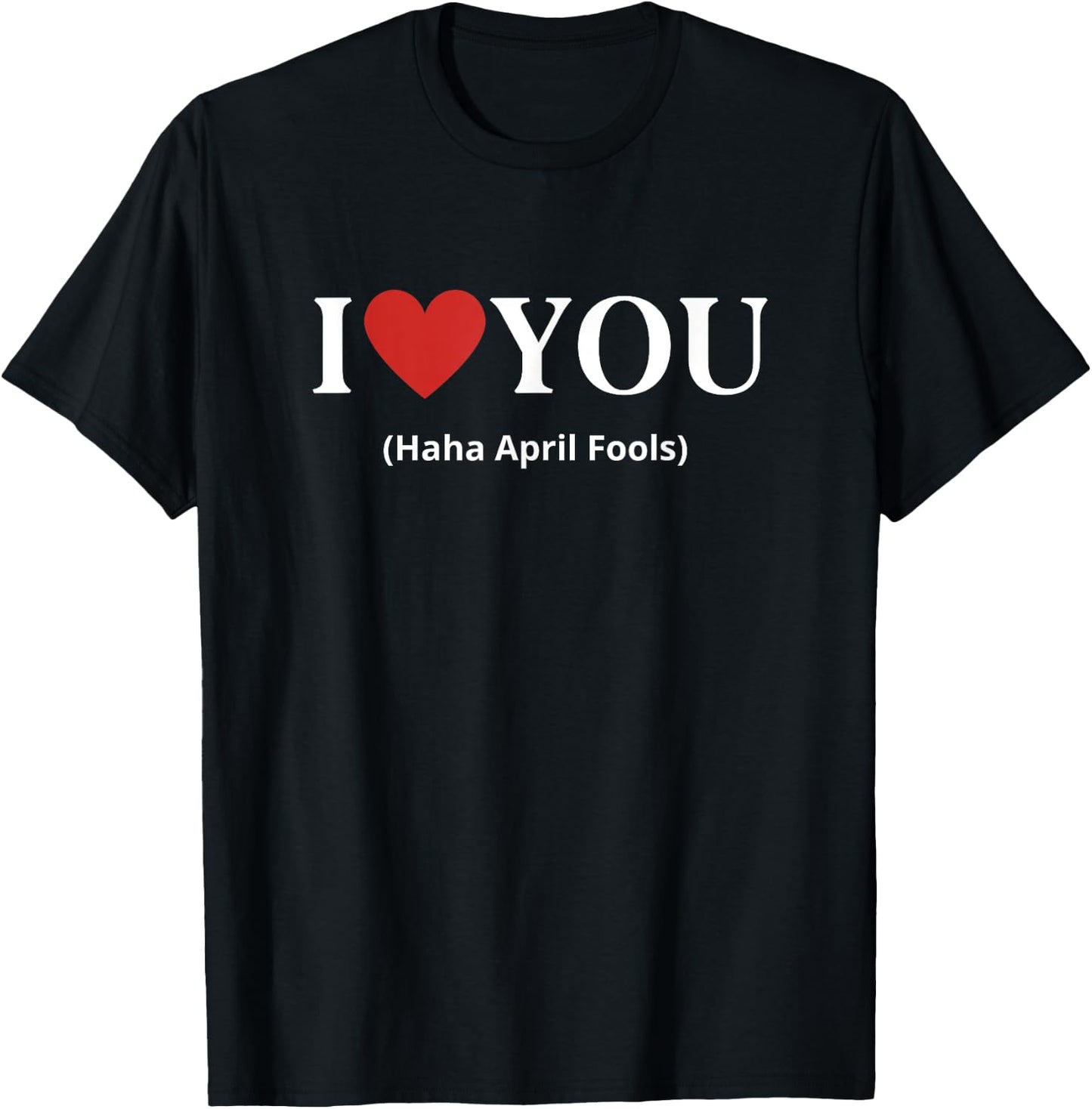 I Love You Haha April Fools 2025 Costume Funny April Fools T-Shirt - T-Shirt | Black