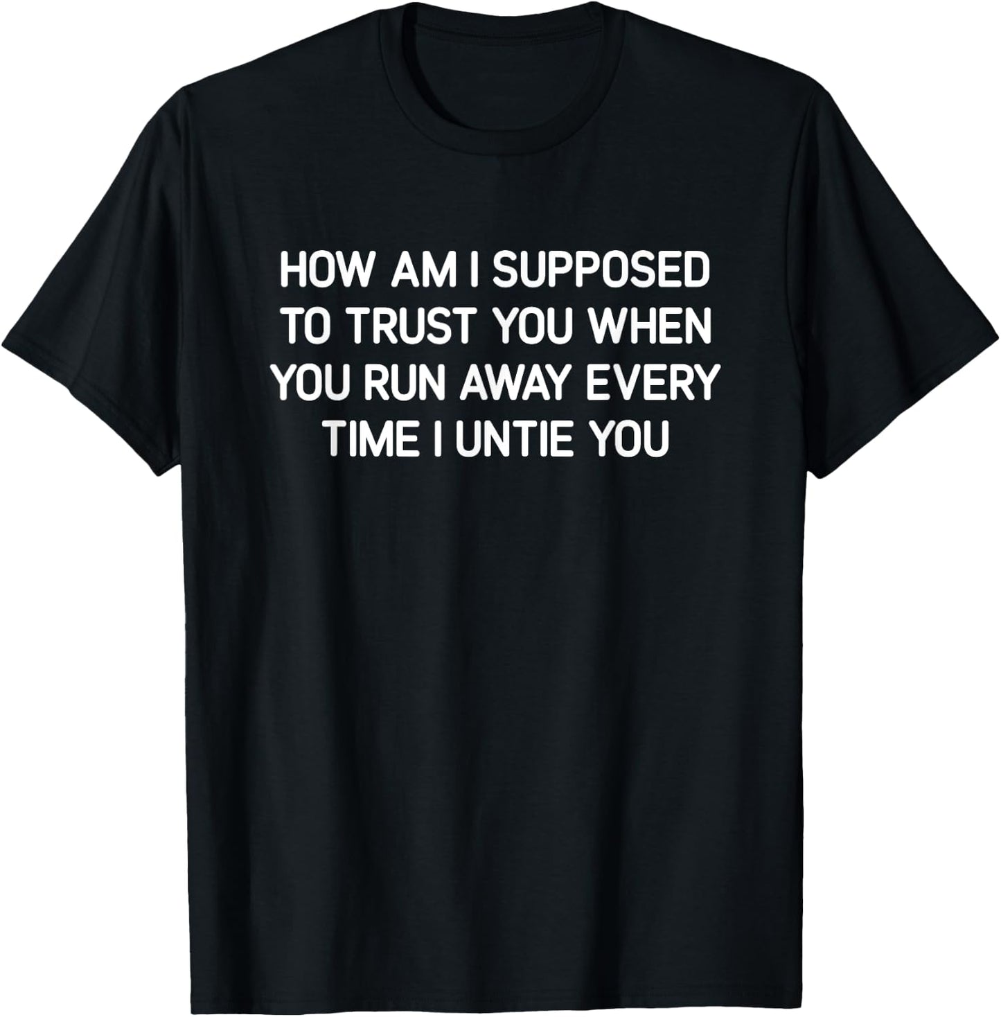 How Am I Supposed To Trust You, Funny, Jokes, Sarcastic T-Shirt - T-Shirt | Black