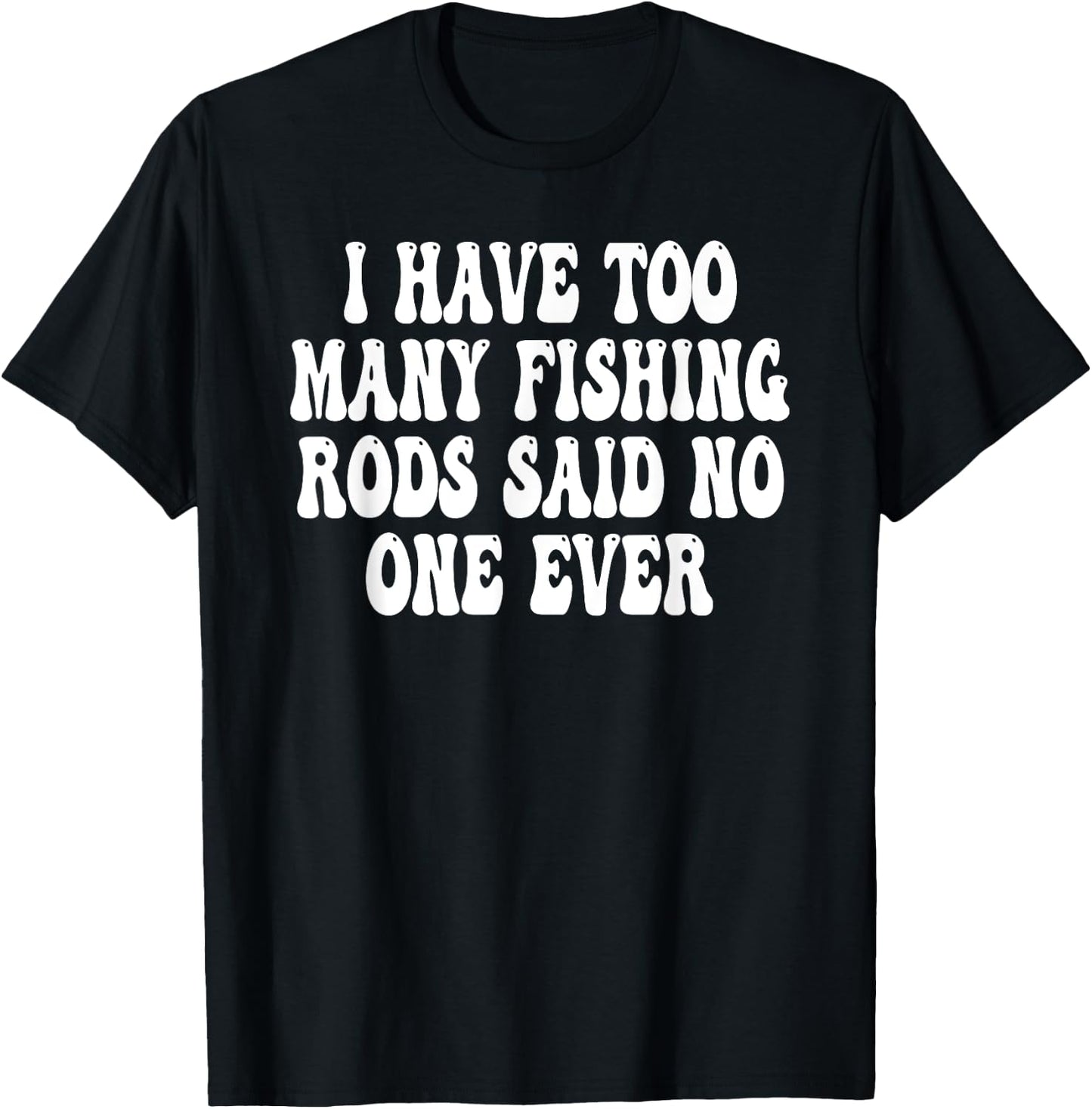 I have too many fishing rods said no one ever T-Shirt - T-Shirt | Black