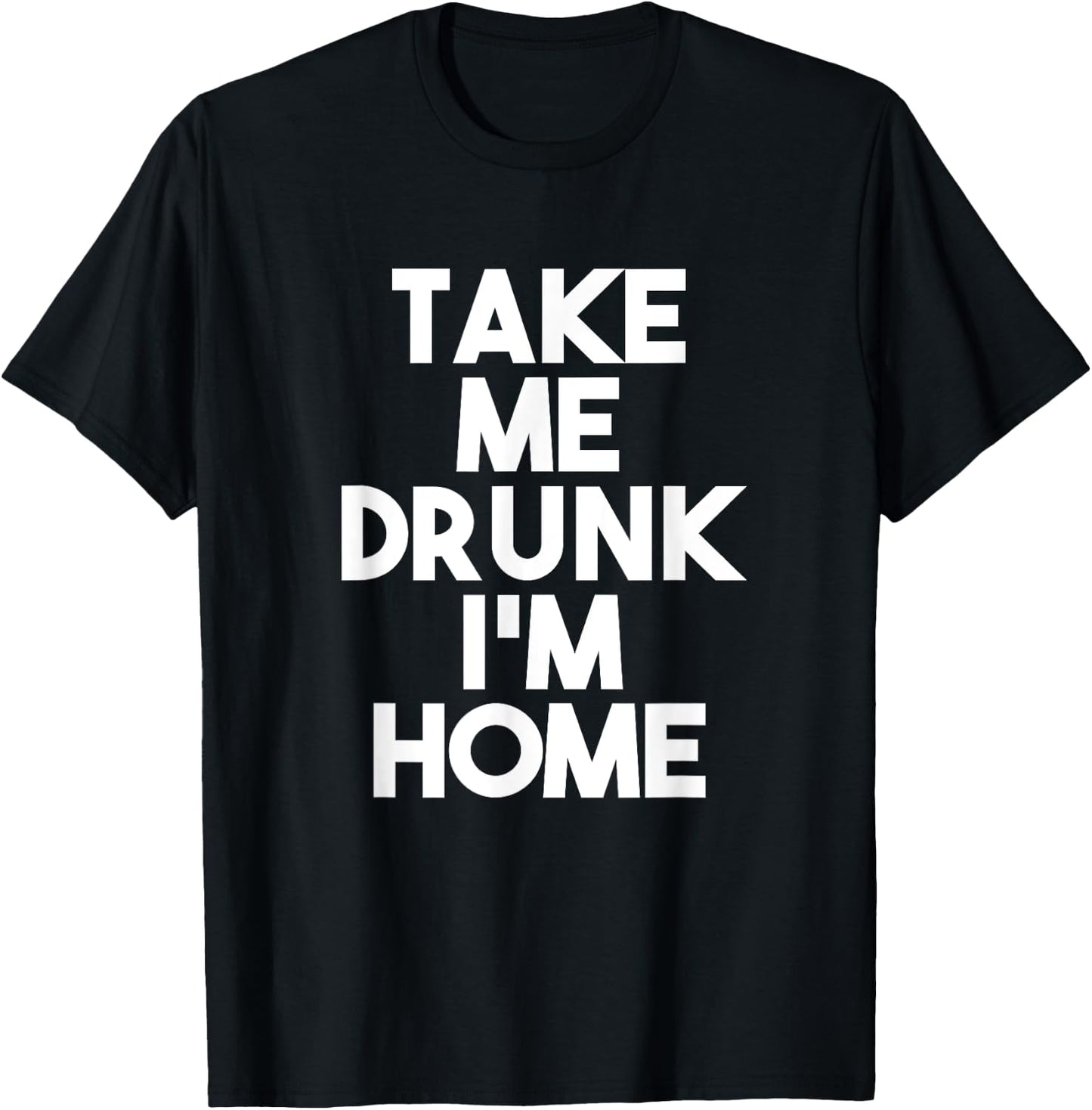 Take Me Drunk I'm Home T-Shirt - T-Shirt | Black