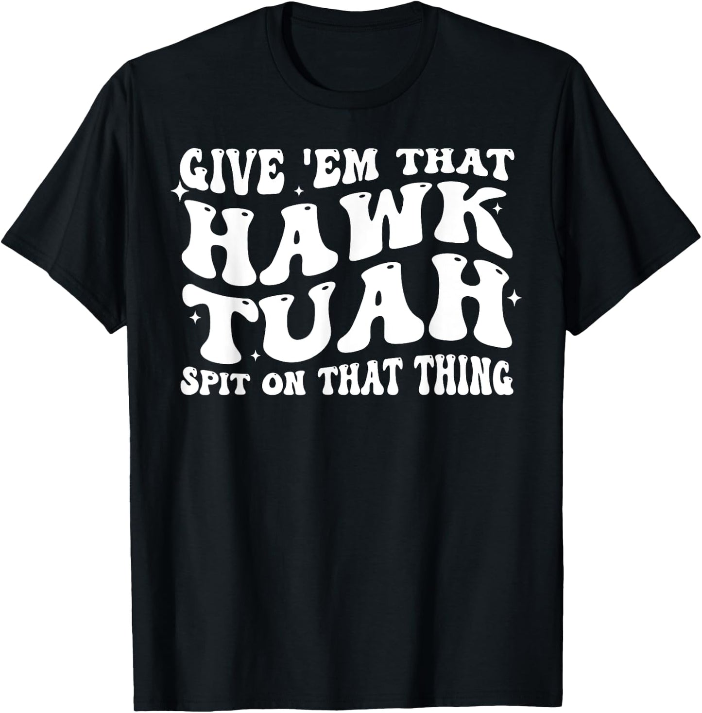 Give Em That Hawk Tuah Spit On That Thing T-Shirt - T-Shirt | Black