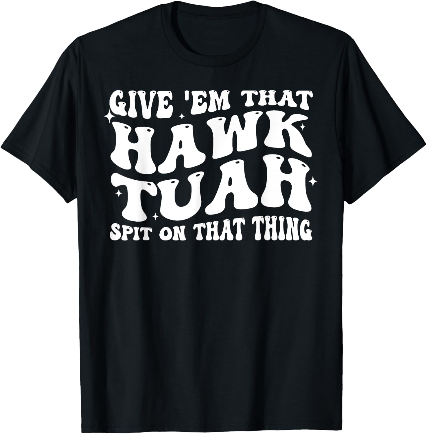 Give Em That Hawk Tuah Spit On That Thing T-Shirt - T-Shirt | Black