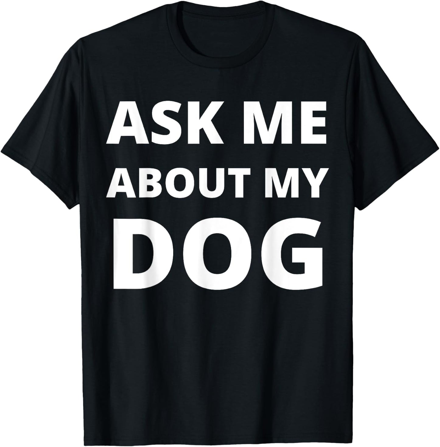 Ask Me About My Dog Men Women T-Shirt - T-Shirt | Black