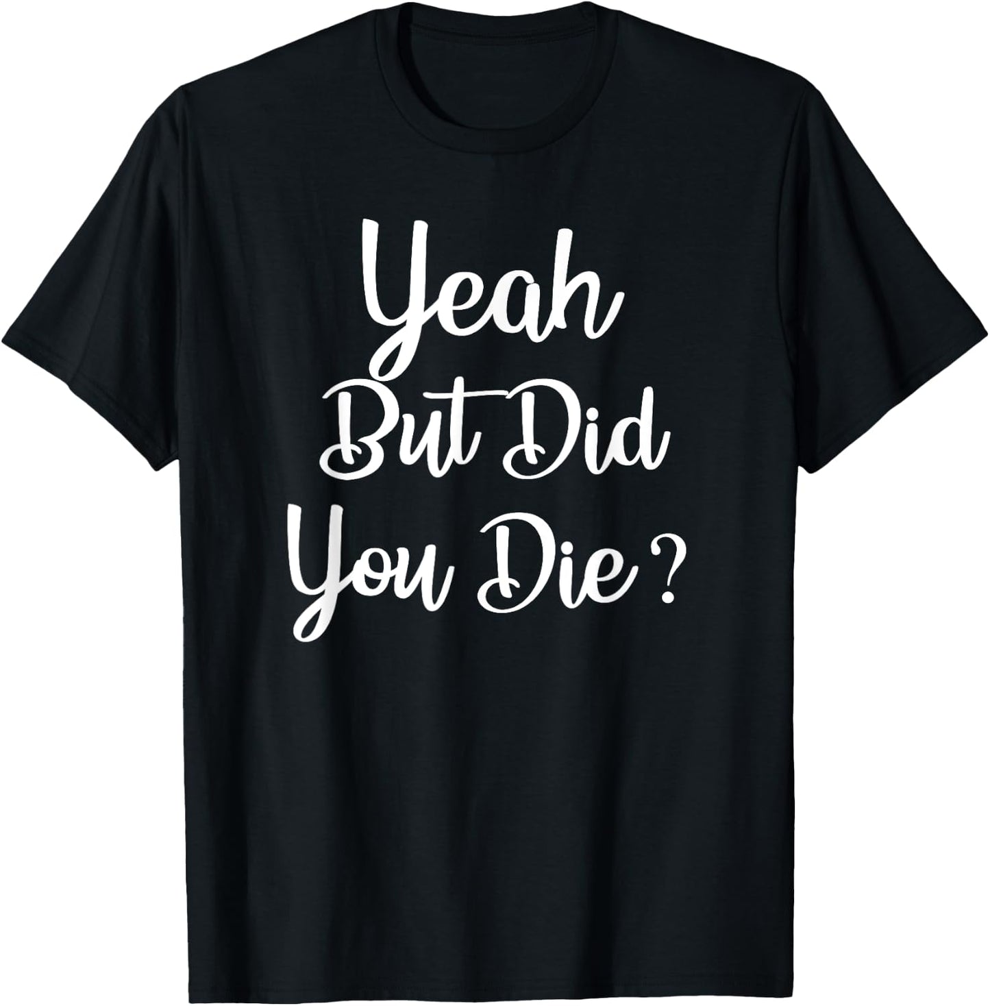 Yeah But Did You Die ? Funny Gym Workout Fitness T-Shirt - T-Shirt | Black