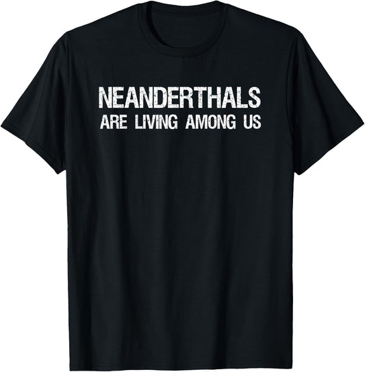 Neanderthals Are Living Among Us Caveman Joke Shirt T-Shirt - T-Shirt | Black
