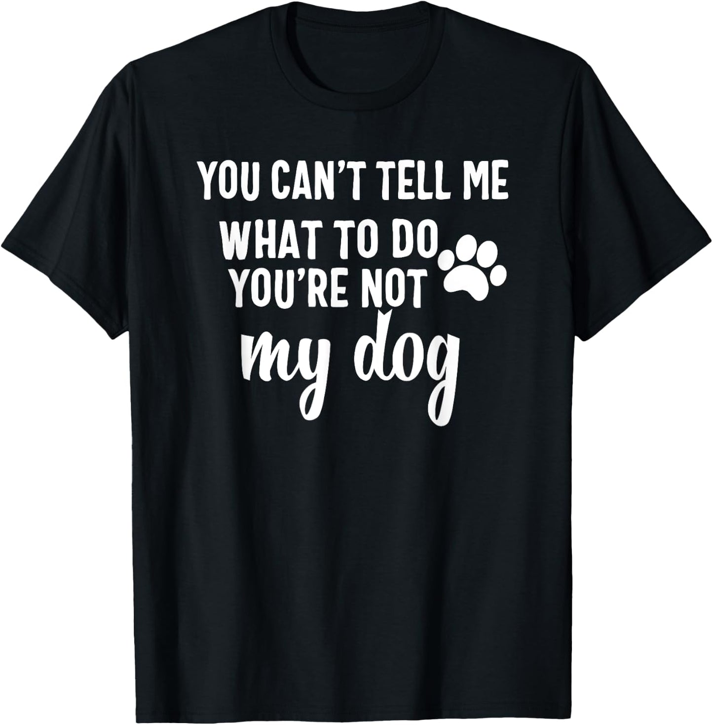 You Can't Tell Me What To Do You're Not My Dog Men Women Girls Kids T-Shirt - T-Shirt | Black