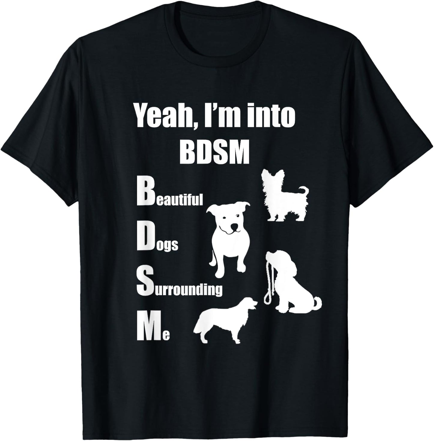 Yeah, I'm into BDSM (Beautiful Dogs Surrounding Me) T-Shirt - T-Shirt | Black
