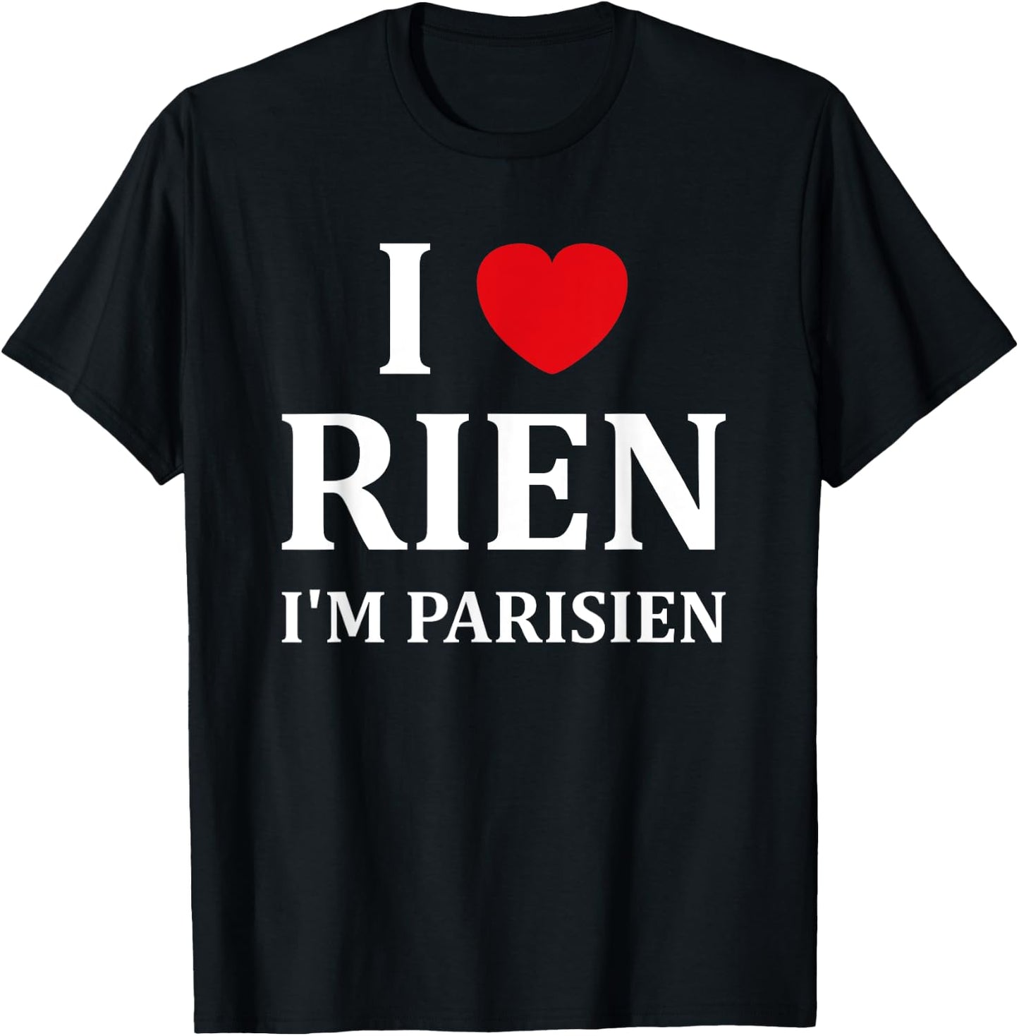Humour Paris I love rien je suis parisien , Black, S T-Shirt - T-Shirt | Black