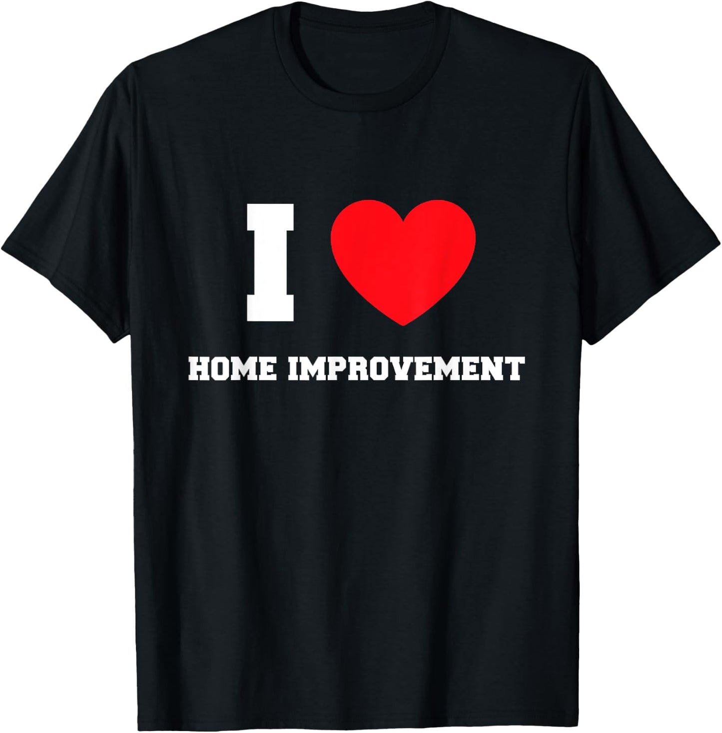 I Love Home Improvement T-Shirt - T-Shirt | Black