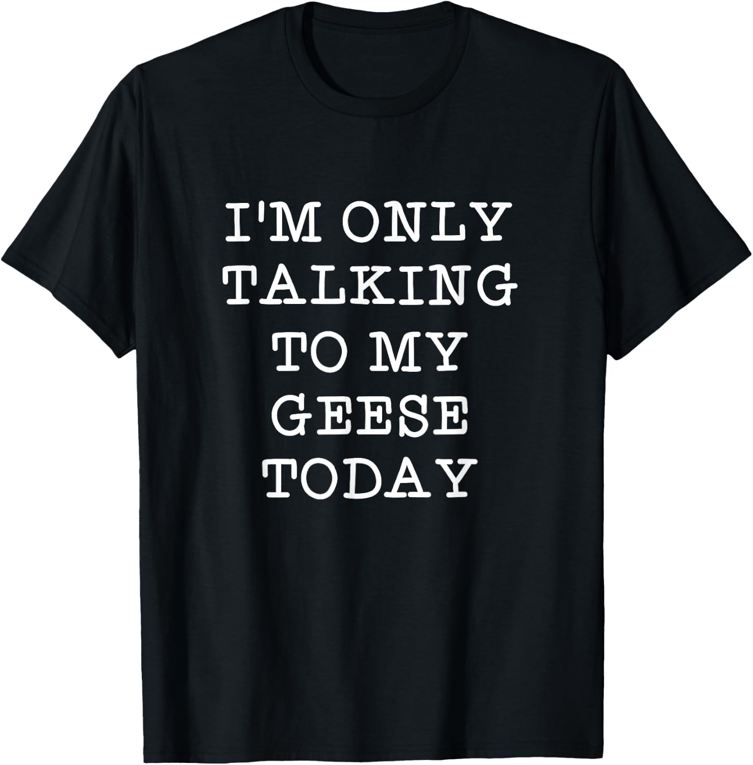 Funny I'm Only Talking To My Geese Today Bird Quote Gift T-Shirt - T-Shirt | Black