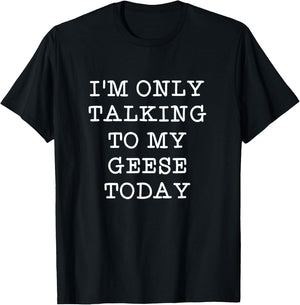 Funny I'm Only Talking To My Geese Today Bird Quote Gift T-Shirt - T-Shirt | Black