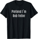 Pretend I'm Bob Feller Easy Funny Costume T-Shirt - T-Shirt | Black