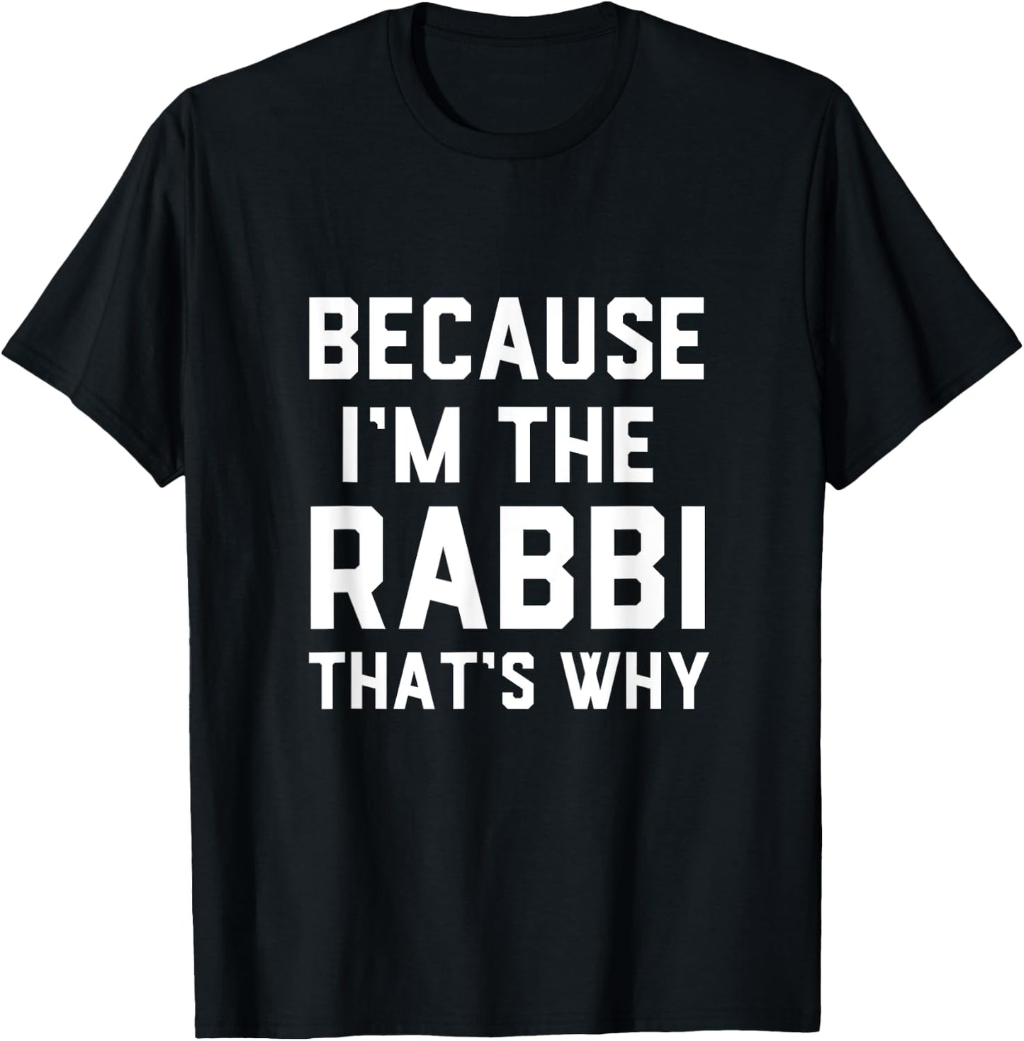 Because I'm The Rabbi That's Why Jewish Temple Synagogue T-Shirt - T-Shirt | Black