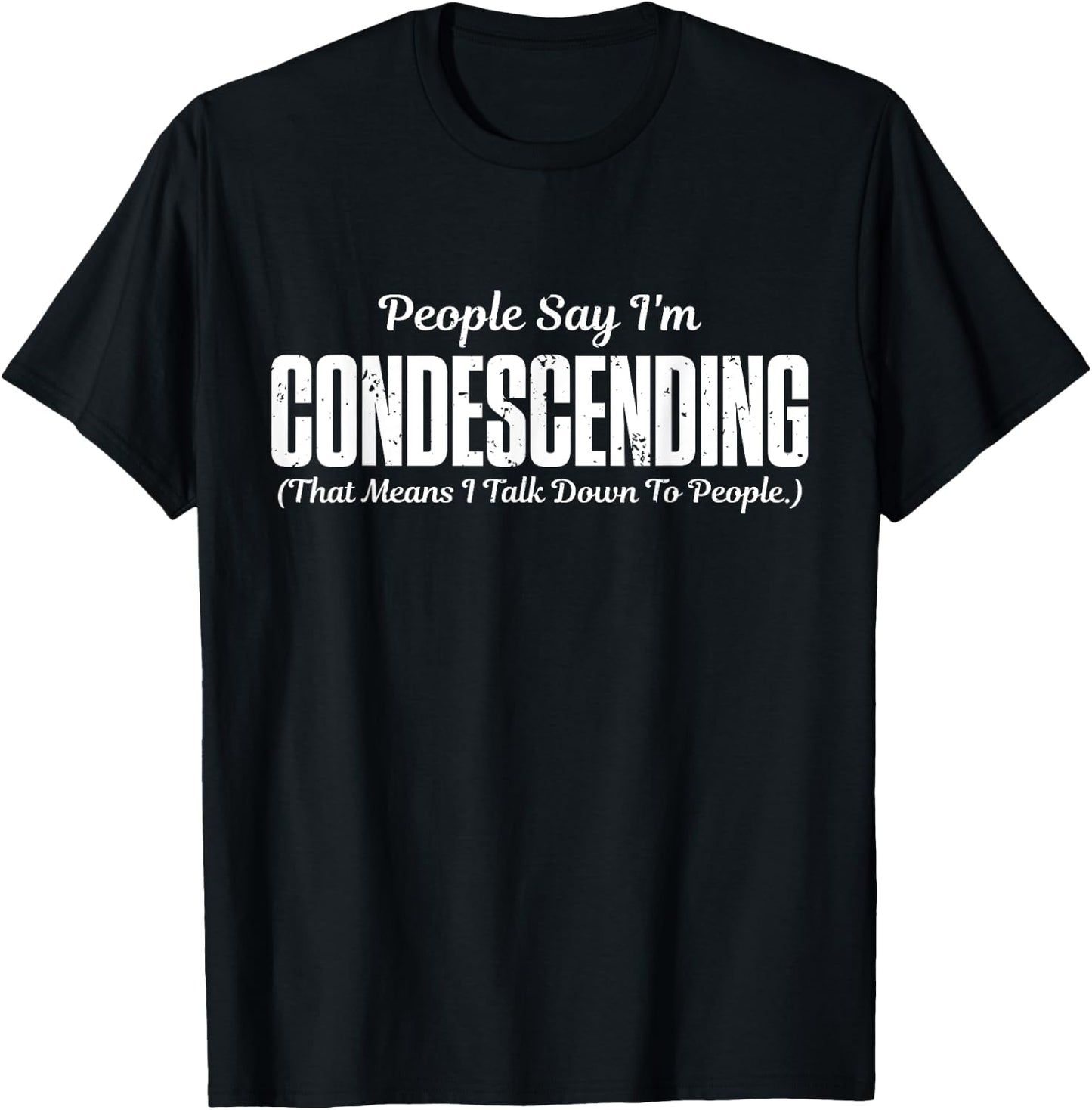 People Say I'm Condescending That Means I Talk Down T-Shirt - T-Shirt | Black