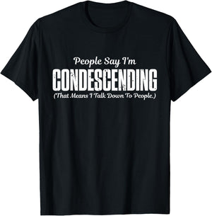 People Say I'm Condescending That Means I Talk Down T-Shirt - T-Shirt | Black