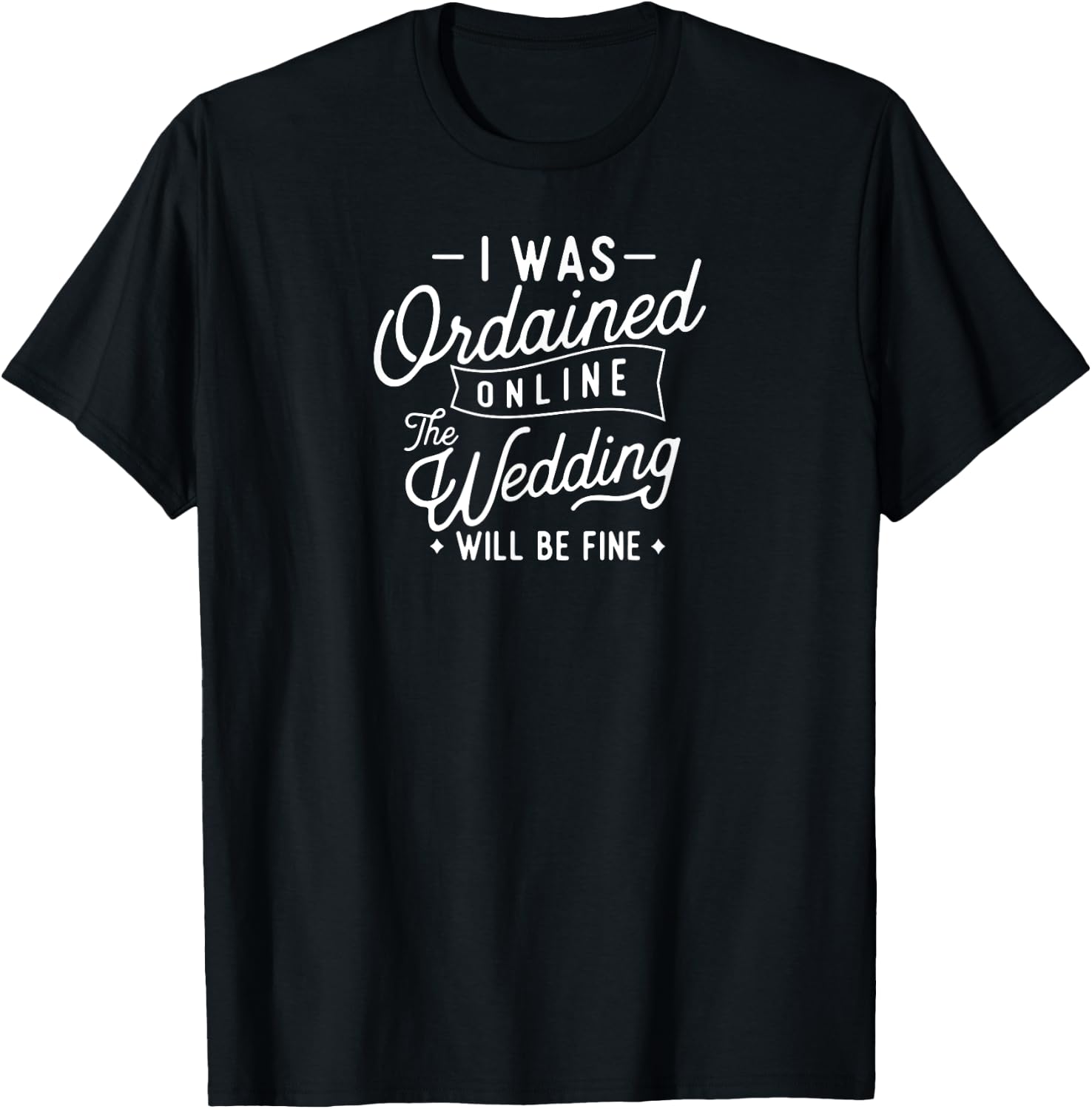 I Was Ordained Online The Wedding Will Be Fine T-Shirt - T-Shirt | Black