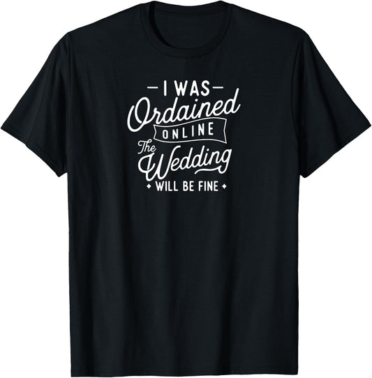 I Was Ordained Online The Wedding Will Be Fine T-Shirt - T-Shirt | Black