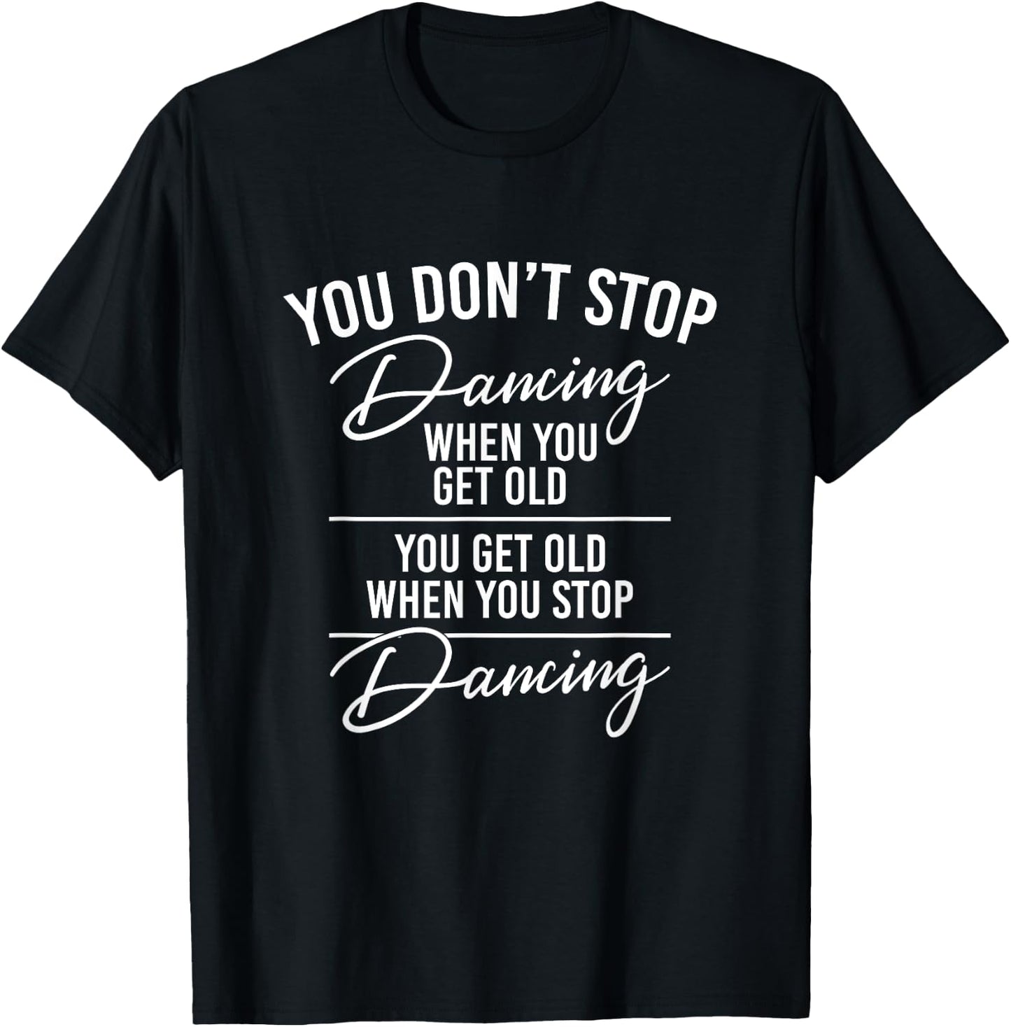 You Don't Stop Dancing When You Get Old - Cute Dancer Teache T-Shirt - T-Shirt | Black