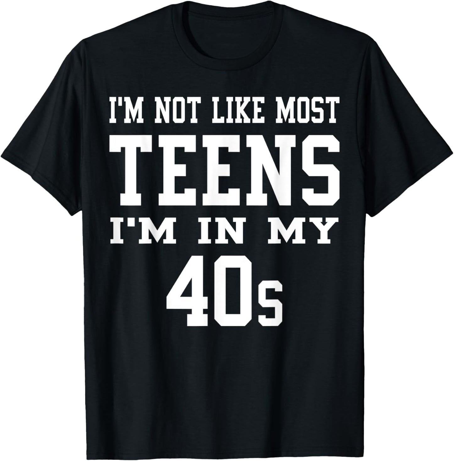 I'm Not Like Most Teens I'm in My 40's Funny Sarcasm Quotes T-Shirt - T-Shirt | Black