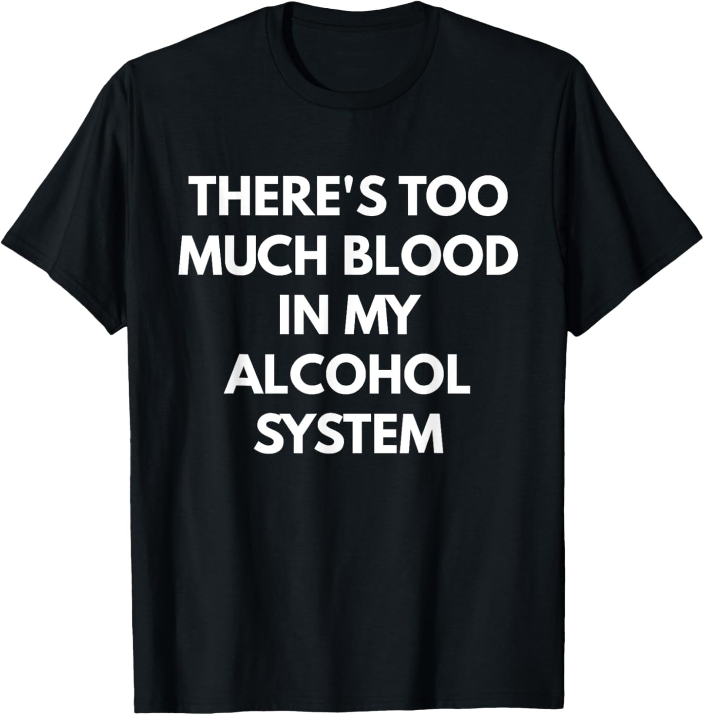 There's Too Much Blood In My Alcohol System T-Shirt - T-Shirt | Black