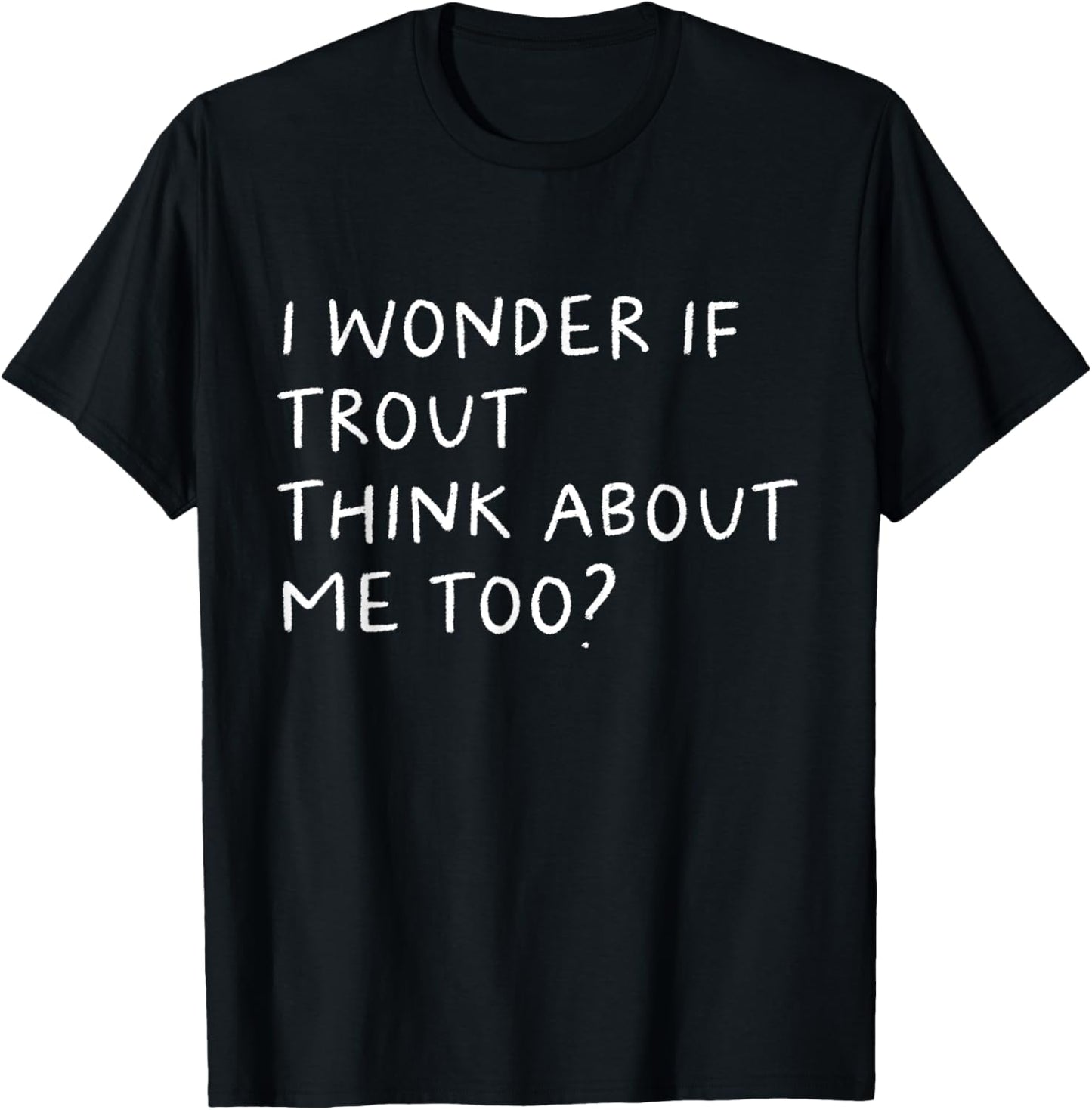 I Wonder If Trout Think About Me Too Fishing T-Shirt - T-Shirt | Black