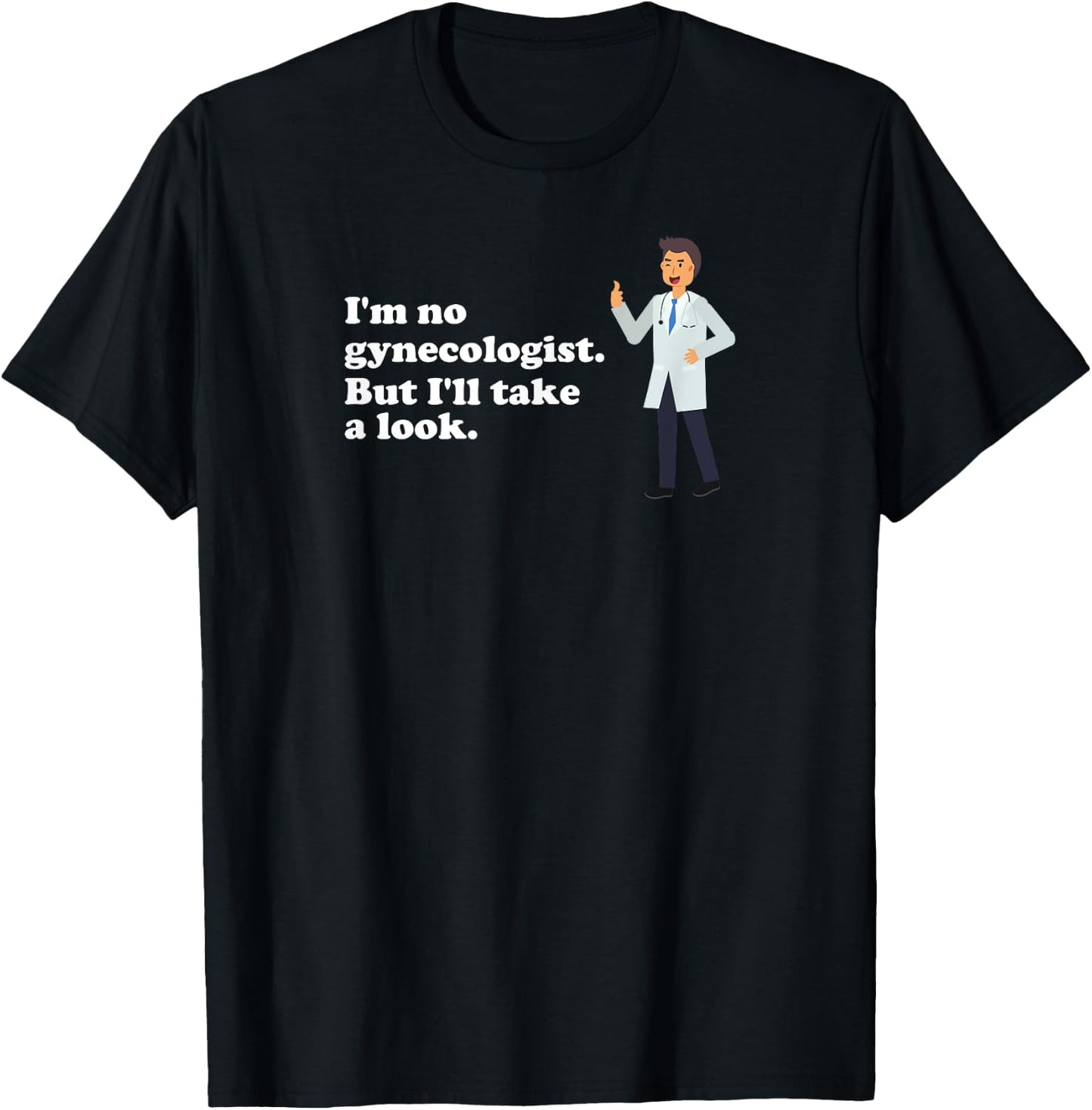 I'm No Gynecologist But I'll Take a Look Naughty Doctor T-Shirt - T-Shirt | Black