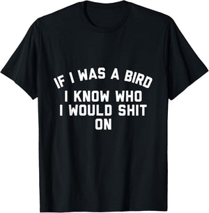 If I Was a Bird I Know Who I Would Shit On T-Shirt - T-Shirt | Black