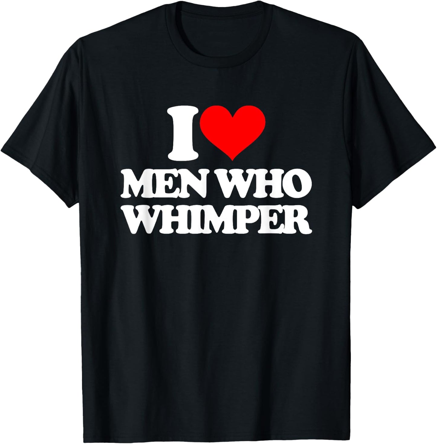 I Love Men Who Whimper Funny Saying Gay Pride LGBTQ+ Gay , black T-Shirt - T-Shirt | Black