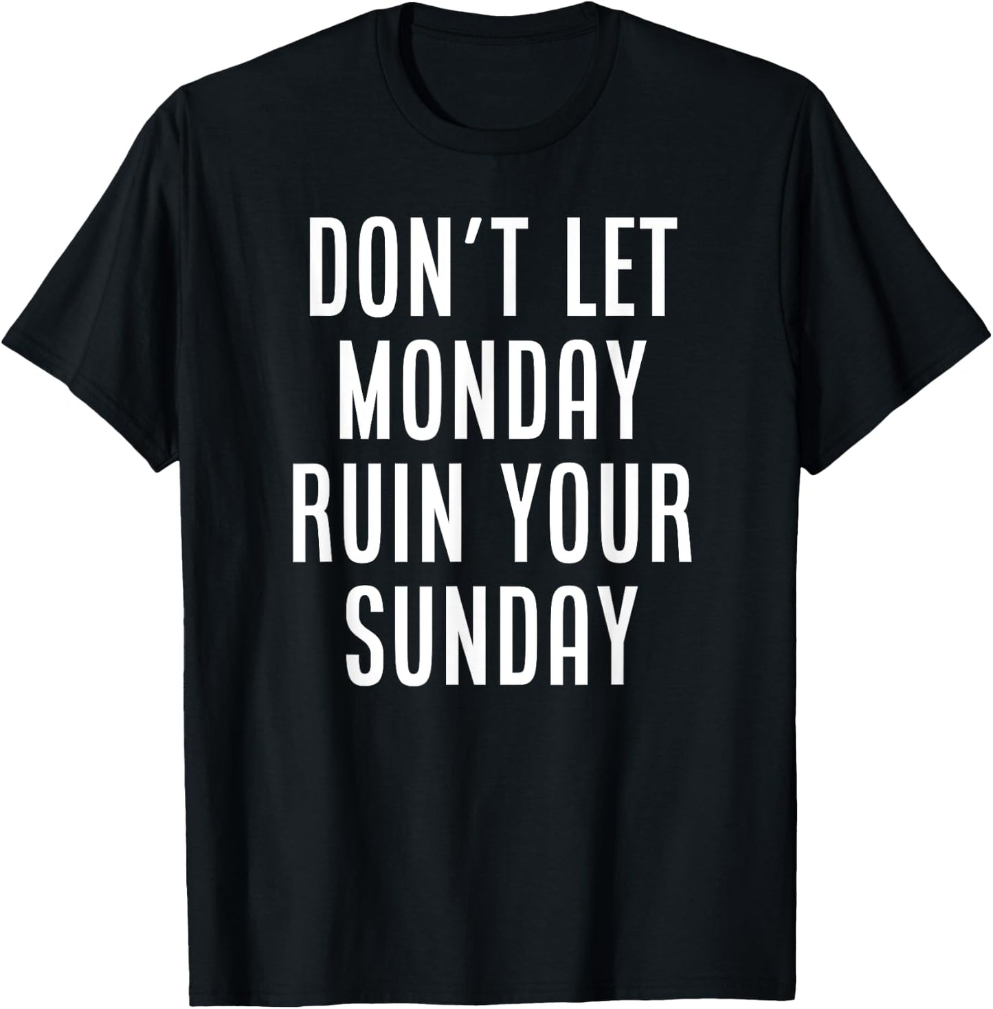 Don't Let Monday Ruin Your Sunday Motivational Weekend T-Shirt - T-Shirt | Black