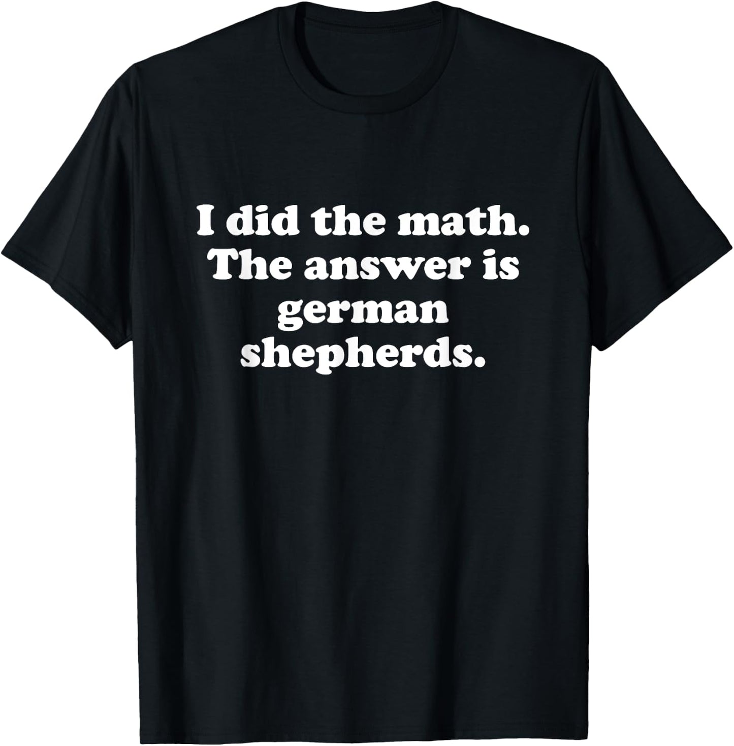 Funny German Shepherds or German Shepherd Men or Women T-Shirt - T-Shirt | Black
