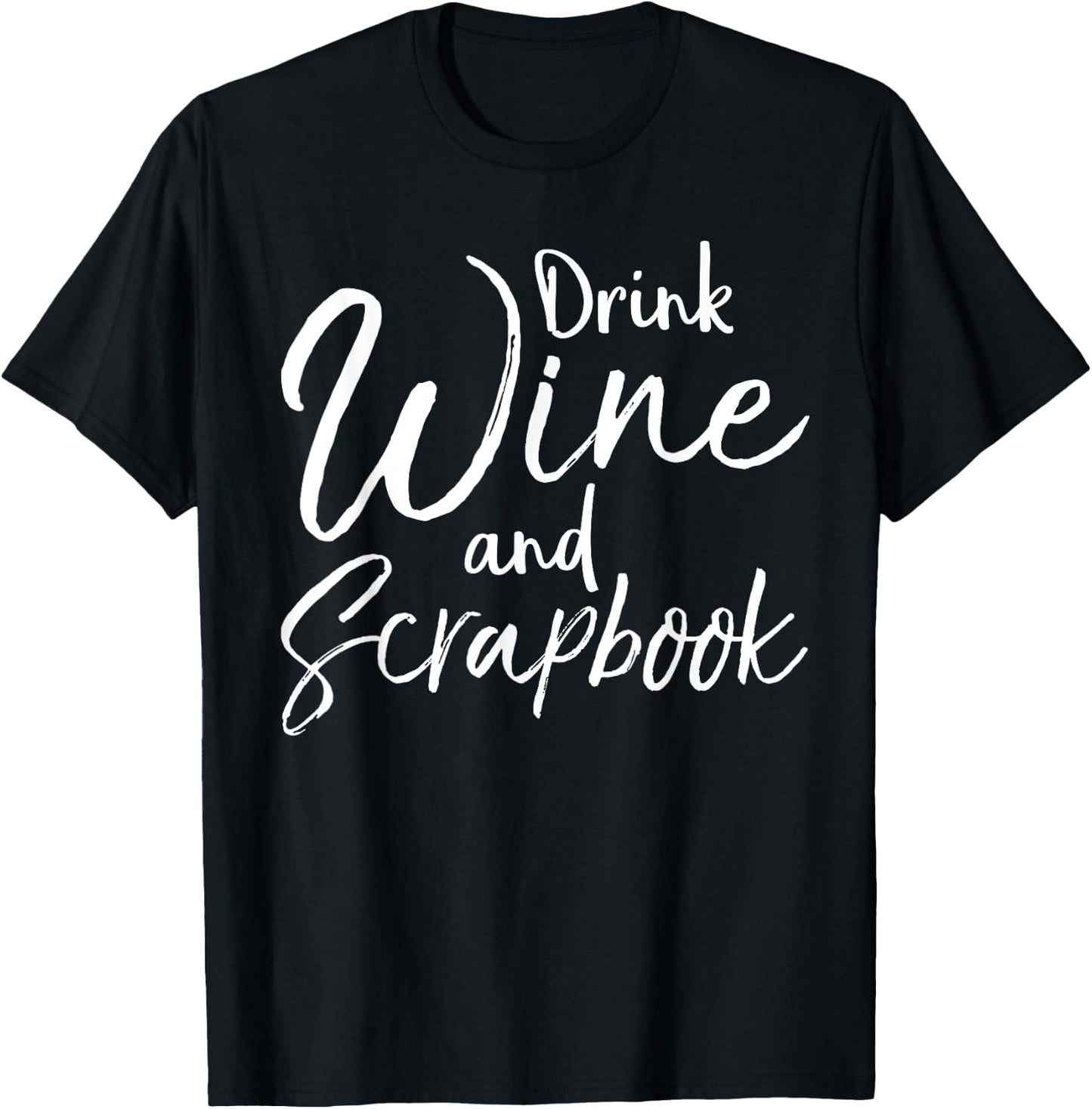 Funny Scrapbooking Quote Drink Wine and Scrapbook T-Shirt - T-Shirt | Black