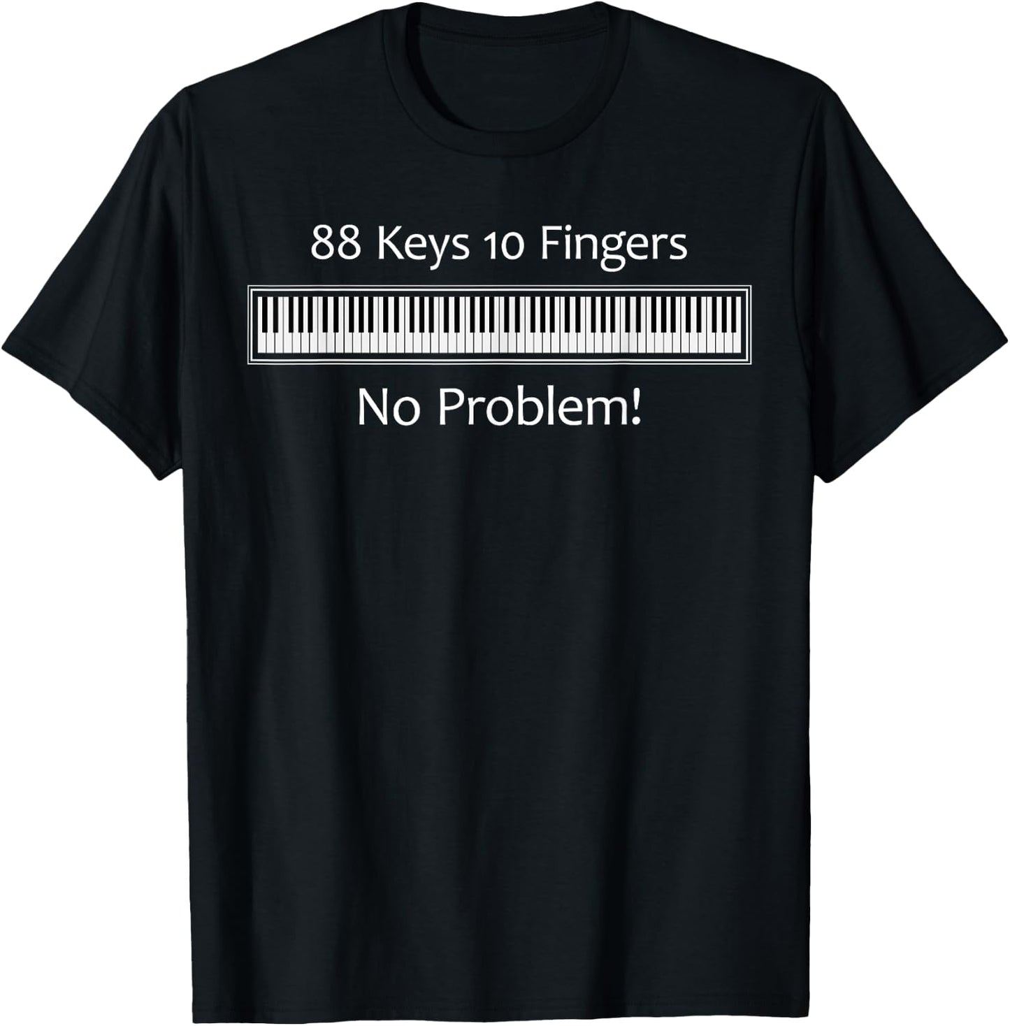 88 Keys 10 Fingers No Problem Piano Keyboard T Shirt T-Shirt - T-Shirt | Black