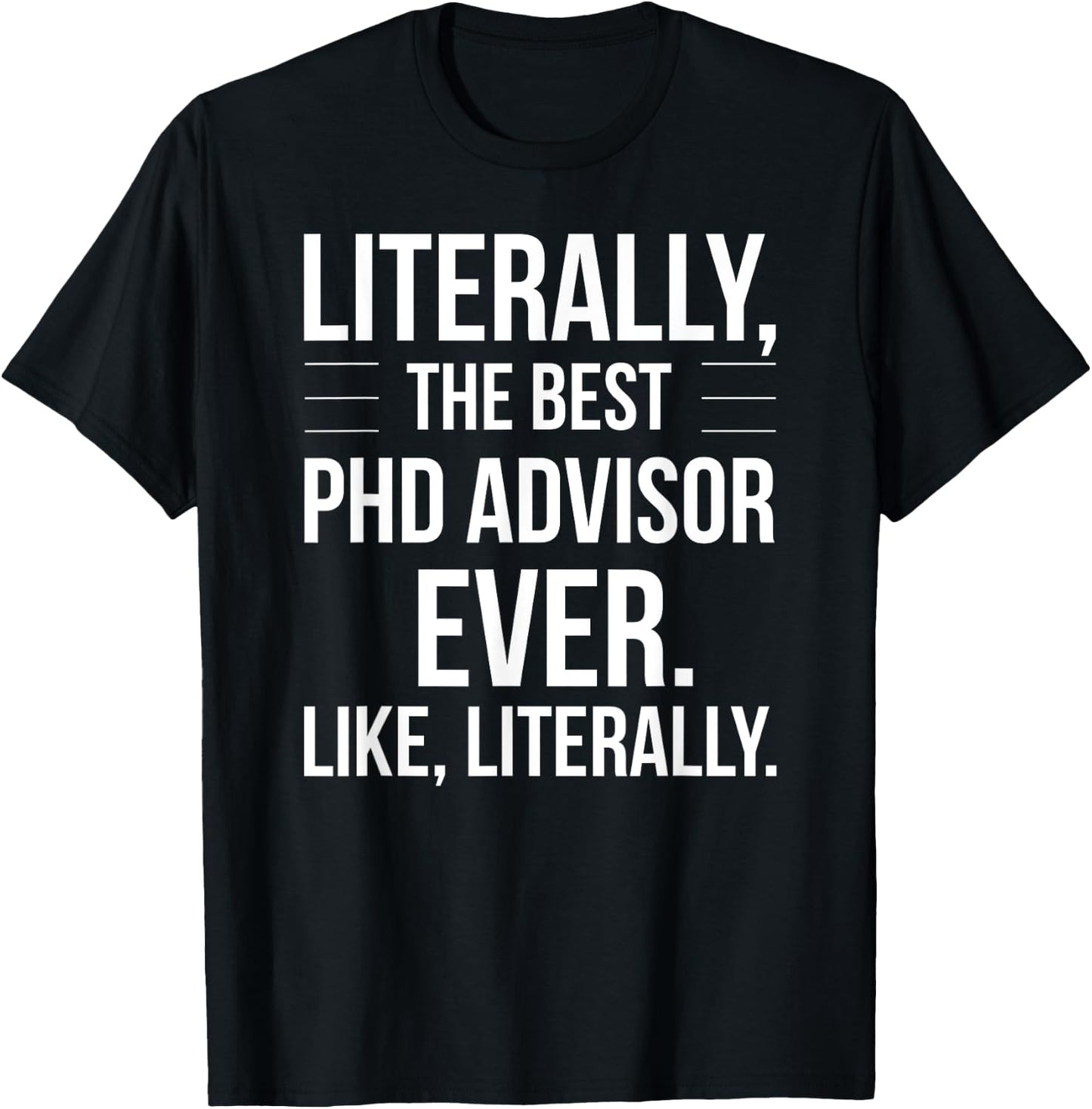 PhD Advisor Best Ever Literally Funny For PhD Advisor T-Shirt - T-Shirt | Black