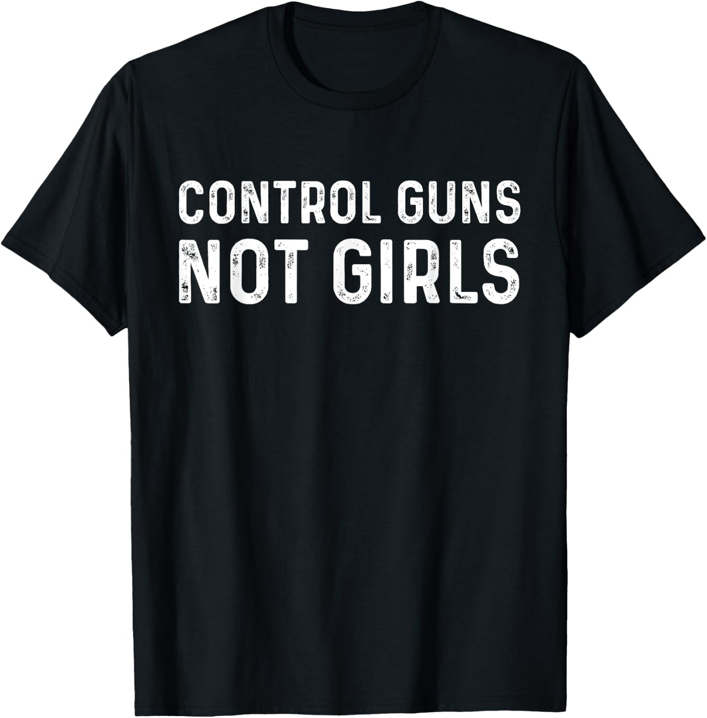 Control Guns Not Girls T-Shirt - T-Shirt | Black