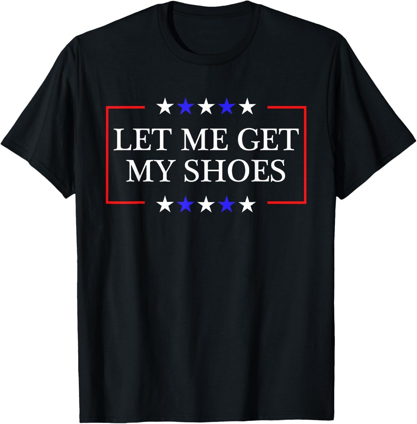 Let Me Get My Shoes - Funny Trump Quote Butler Statement USA T-Shirt - T-Shirt | Black