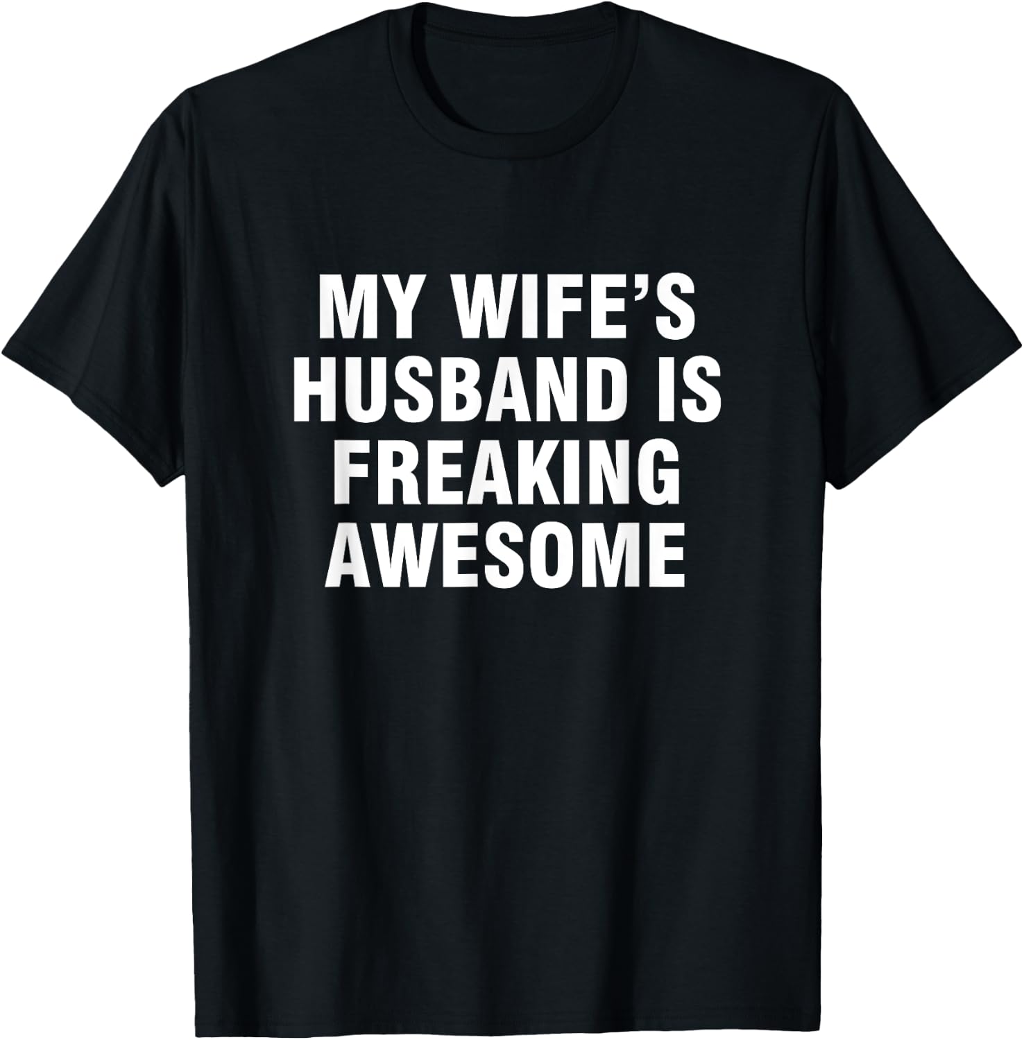 My Wife’s Husband Is Freaking Awesome T-Shirt - T-Shirt | Black