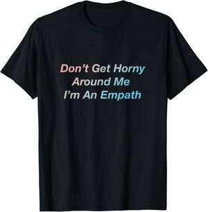 Don't Get Horny Around Me I'm An Empath T-Shirt - T-Shirt | Black