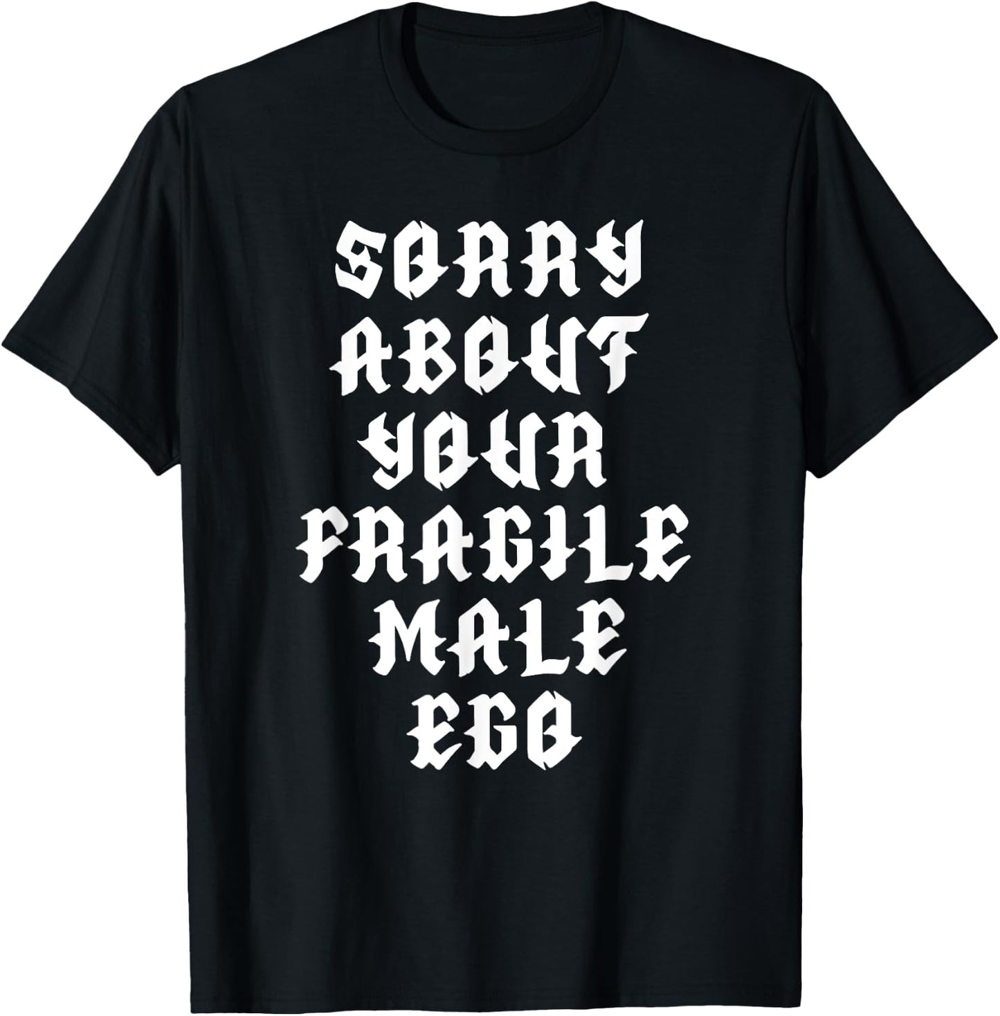 Sorry about your fragile male ego funny design T-Shirt - T-Shirt | Black