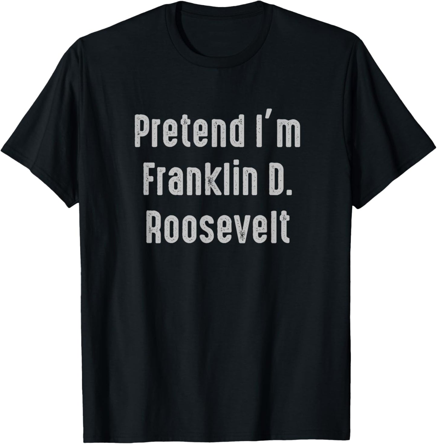 Pretend I'm Franklin D. Roosevelt president United States T-Shirt - T-Shirt | Black