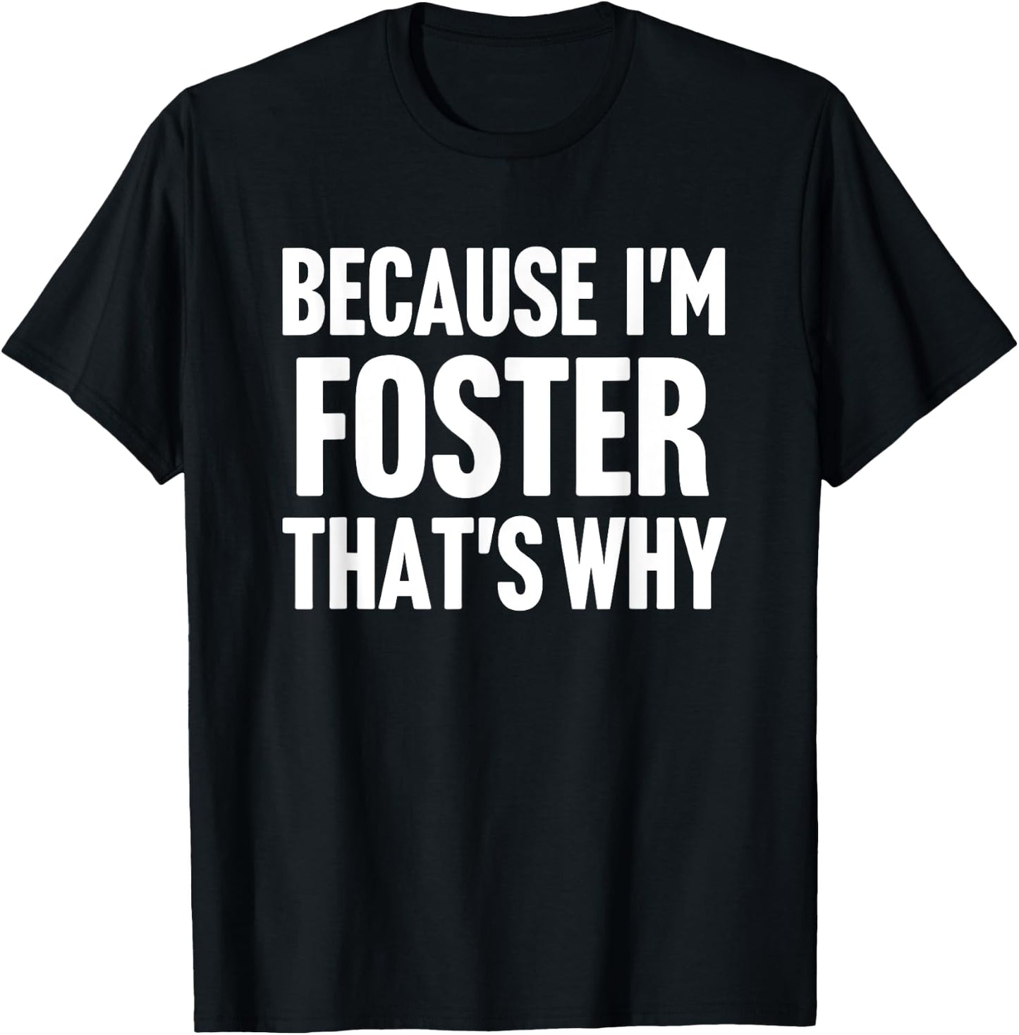 Because I'm Foster That's Why Am Personalized Name T-Shirt - T-Shirt | Black