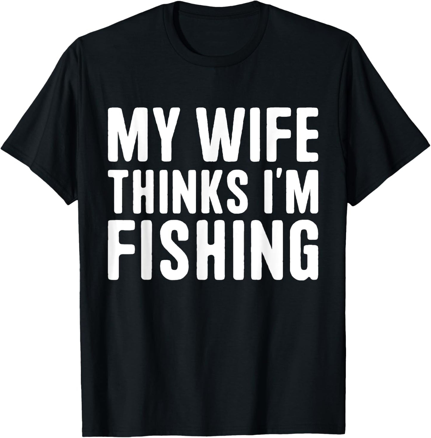My Wife Thinks I'm Fishing - Vacances pour hommes T-Shirt - T-Shirt | Black