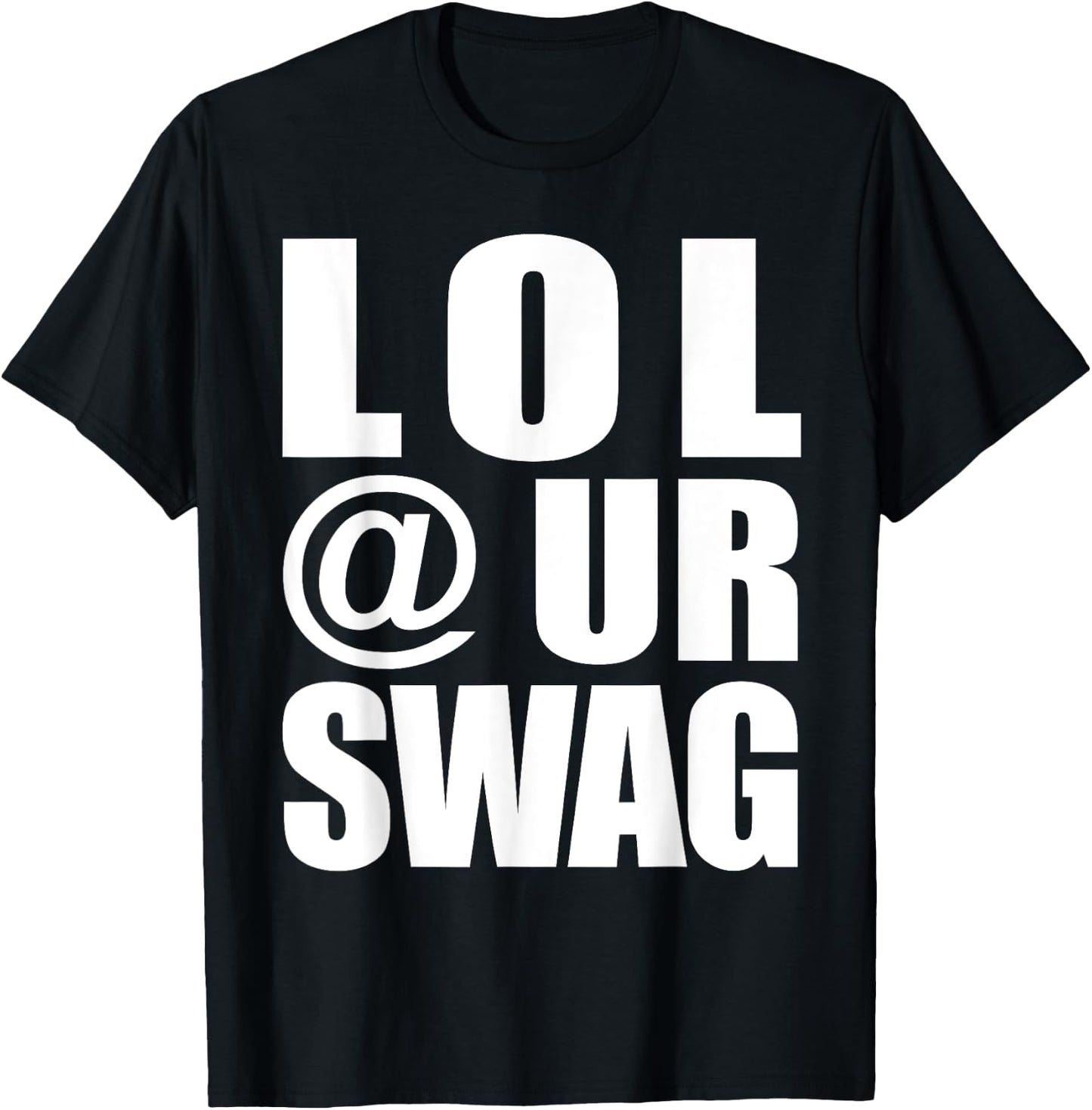 LOL @ UR Swag Fun Dank Meme Drip Style Joke Funny T-Shirt - T-Shirt | Black