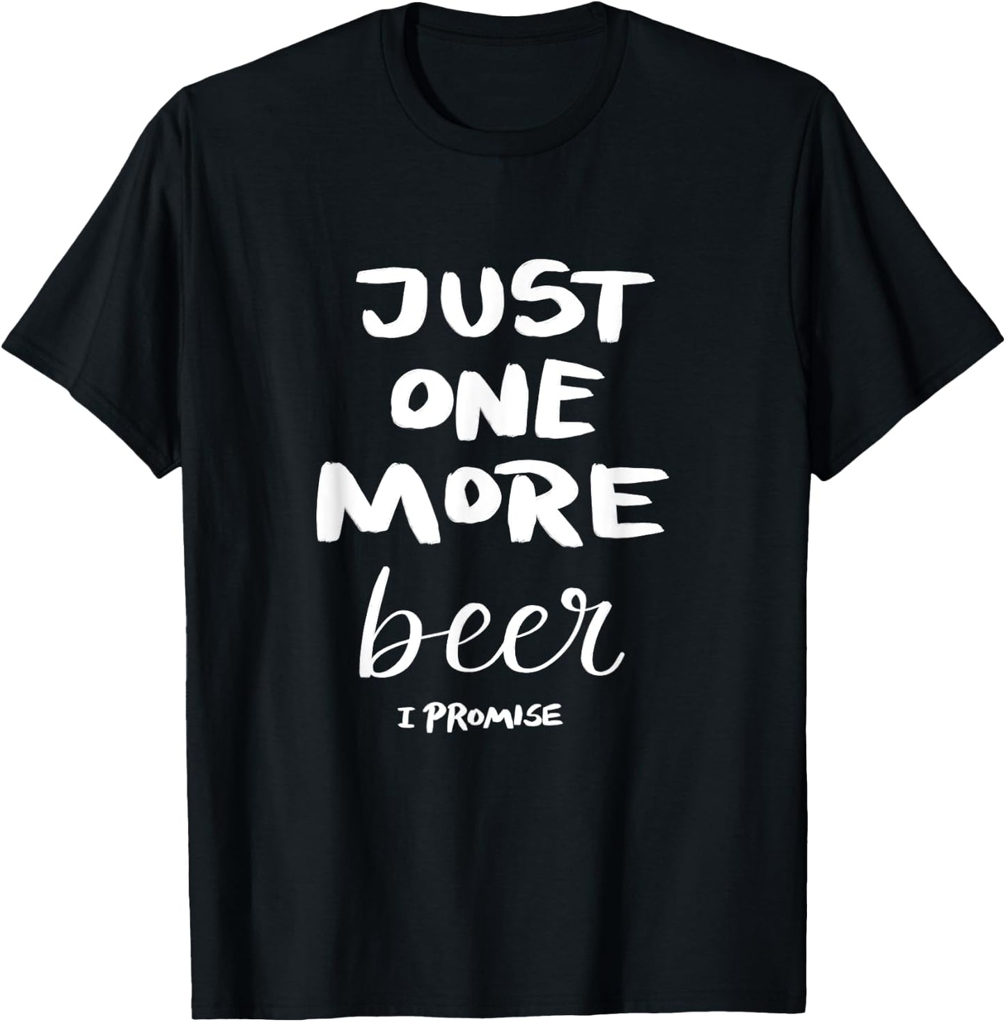 Just One More Beer I Promise T-Shirt - T-Shirt | Black