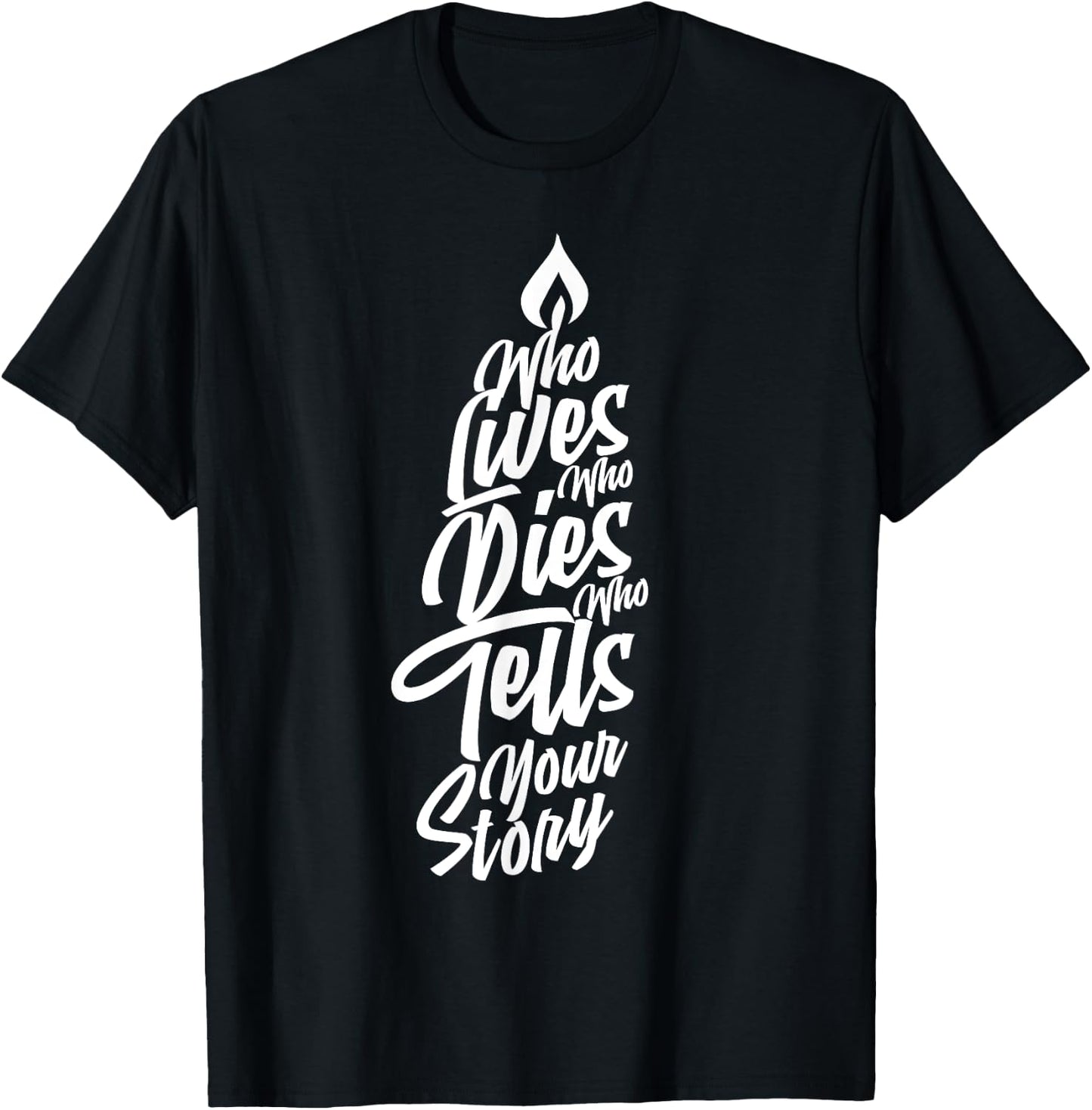 Who Lives Who Dies Who Tells Your Story T-Shirt - T-Shirt | Black