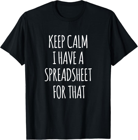 Keep Calm I Have A Spreadsheet For That Funny Office T-Shirt - T-Shirt | Black