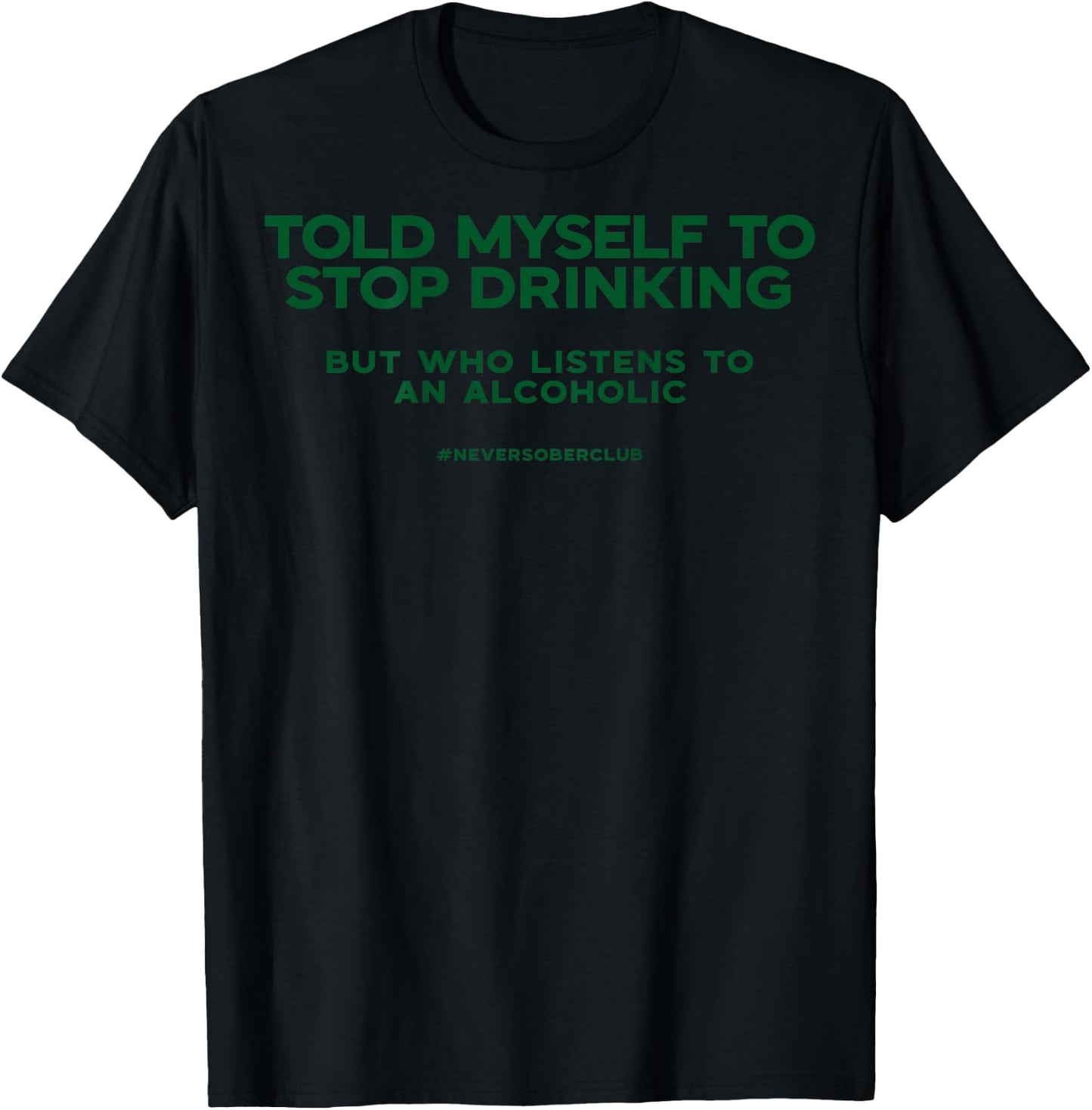 I told myself to stop drinking but listening to an alcoholic T-Shirt - T-Shirt | Black