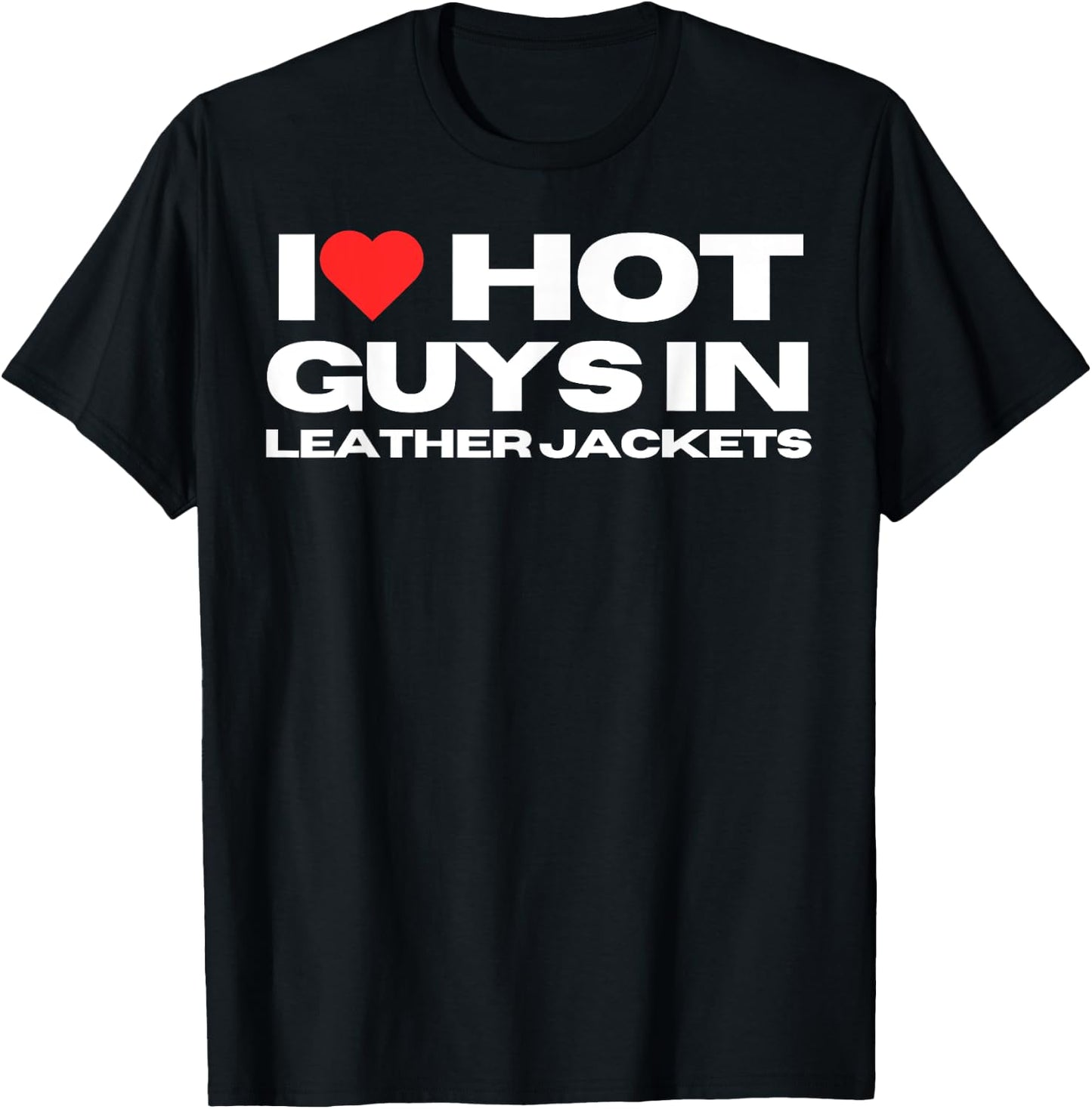 I Love Hot Guys in Leather Jackets Funny Mom Wife Girlfriend T-Shirt - T-Shirt | Black