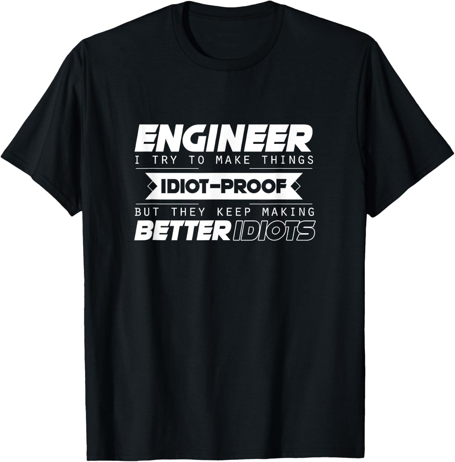 I Try To Make Things Idiot Proof Engineering Apparel Funny T-Shirt - T-Shirt | Black