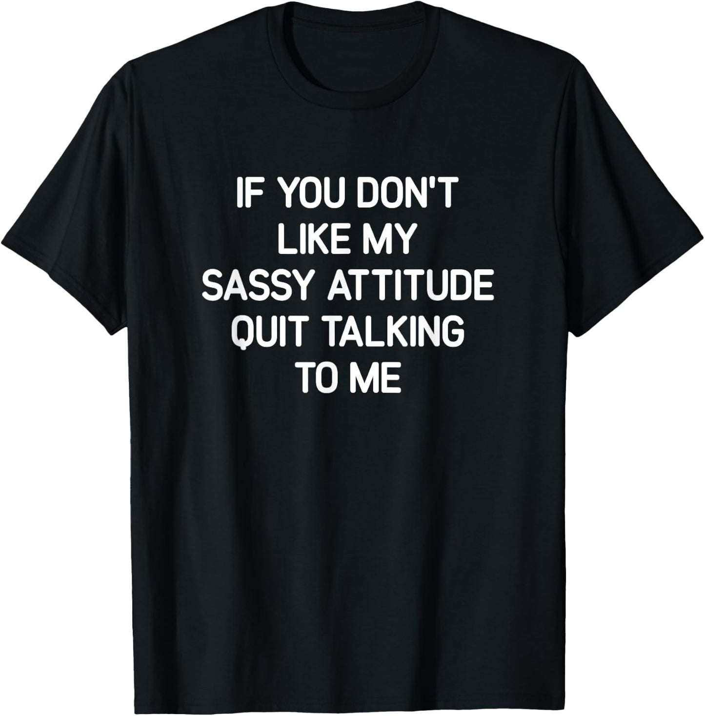 If You Don't Like My Sassy Attitude, Funny, Jokes, Sarcastic T-Shirt - T-Shirt | Black